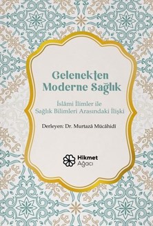 Gelenekten Moderne Sağlık İslami İlimler ile Sağlık Bilimleri Arasındaki İlişki